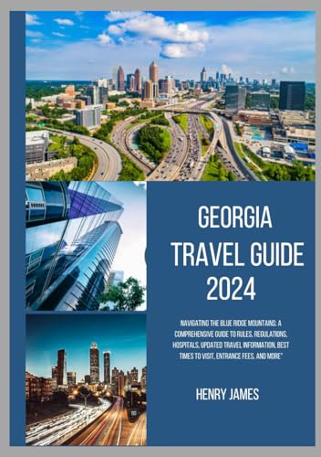GEORGIA TRAVEL GUIDE 2024: Navigating the Blue Ridge Mountains: A Comprehensive Guide to Rules, Regulations, Hospitals, Updated Travel Information, Best Times to Visit, Entrance Fees, and More" von Independently published